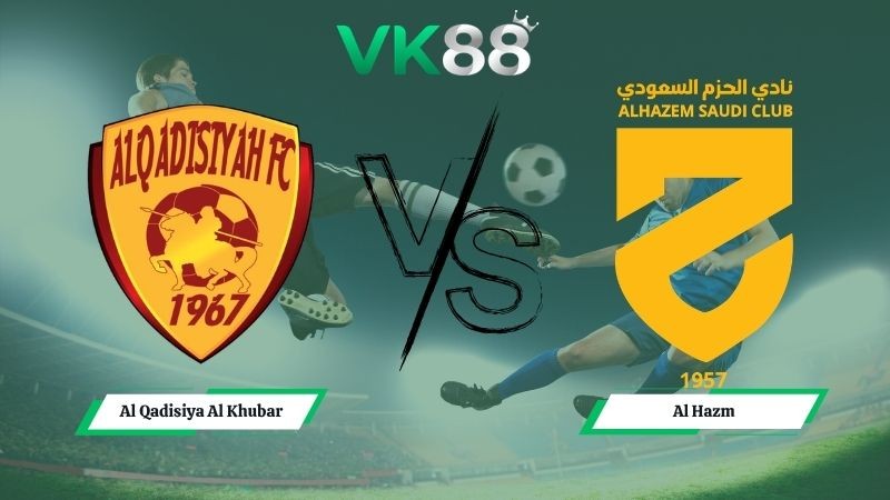 VK88 Nhận định soi kèo Al Qadisiya Al Khubar vs Al Hazm 01h00 ngày 15/05/2026 – Saudi Professional