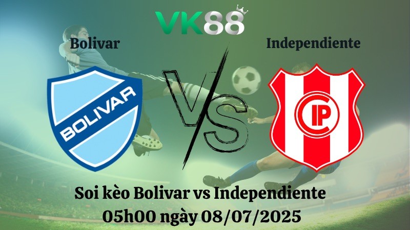 VK88 Nhận định soi kèo Bolivar vs Independiente 05h00 ngày 08/07/2025  - VĐQG Bolivia