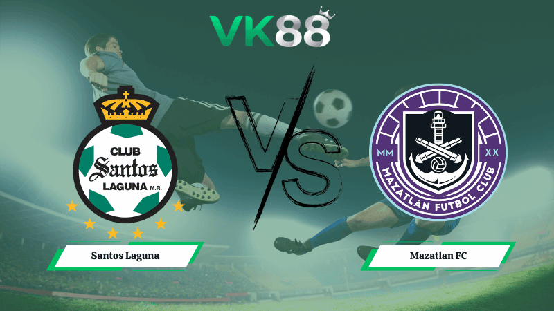 VK88 Nhận định soi kèo Santos Laguna vs Mazatlan FC 06h00 ngày 16/02/2026 – VĐQG Mexico