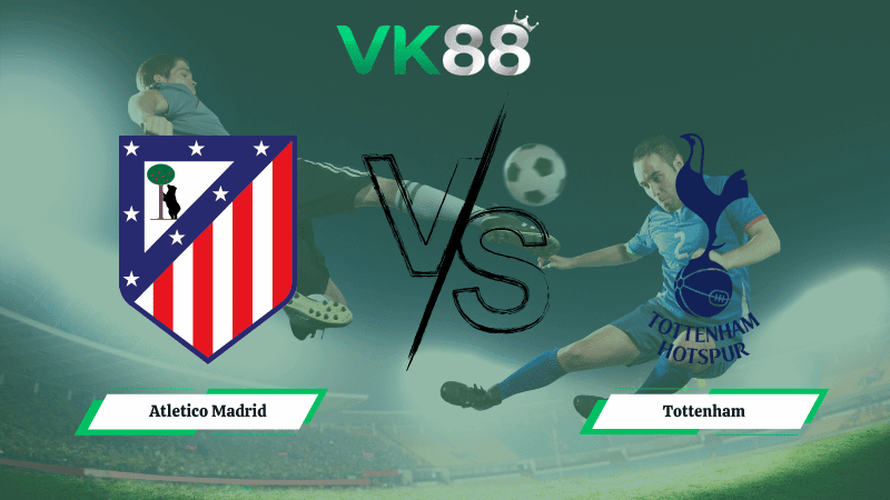 VK88 Nhận định soi kèo Atletico Madrid vs Tottenham 03h00 ngày 11/03/2026 – Champions League