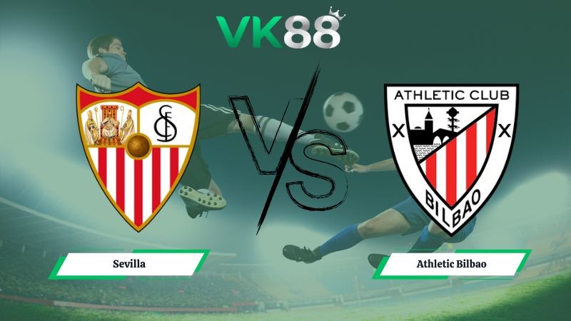 VK88 Nhận định soi kèo Sevilla vs Athletic Bilbao 00h30 ngày 25/01/2026 – La Liga