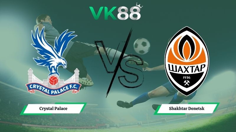 VK88 Nhận định soi kèo Crystal Palace vs Shakhtar Donetsk 02h00 ngày 08/05/2026 – Conference League