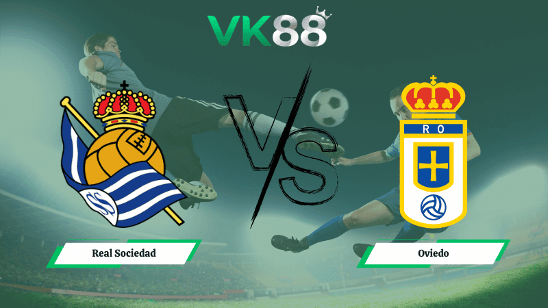 VK88 Nhận định soi kèo Real Sociedad vs Oviedo 20h00 ngày 21/02/2026 – La Liga