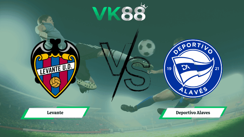 VK88 Nhận định soi kèo Levante vs Deportivo Alaves 03h00 ngày 28/02/2026 – La Liga