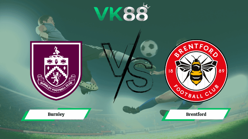 VK88 Nhận định soi kèo Burnley vs Brentford 22h00 ngày 28/02/2026 – Ngoại hạng Anh