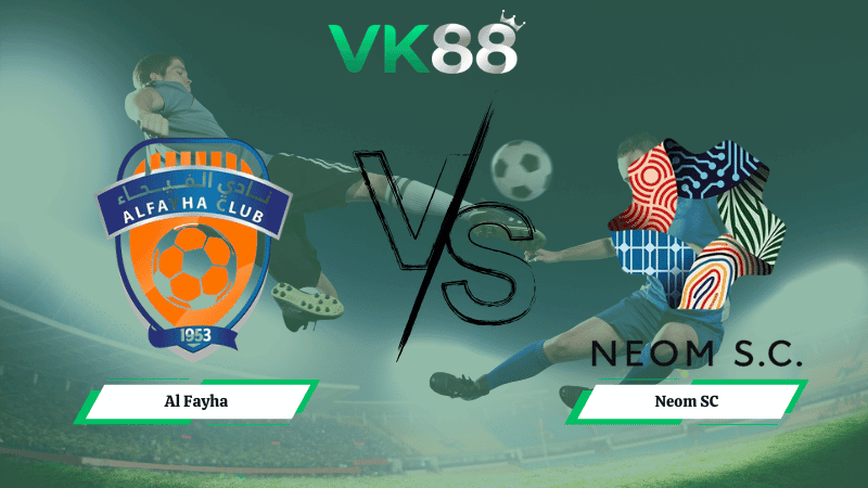 VK88 Nhận định soi kèo Al Fayha vs Neom SC 02h00 ngày 26/02/2026 – Saudi Pro League