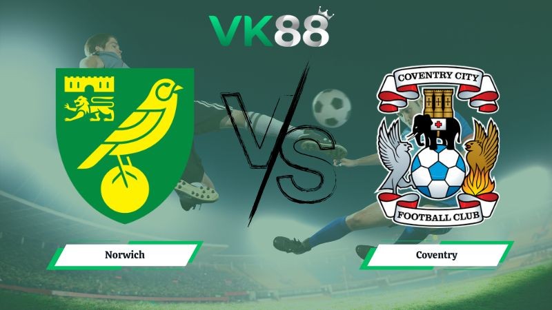 VK88 Nhận định soi kèo Norwich vs Coventry 03h00 ngày 27/01/2026 – Hạng nhất Anh