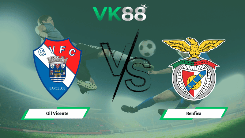 VK88 Nhận định soi kèo Gil Vicente vs Benfica 03h15 ngày 03/03/2026 – VĐQG Bồ Đào Nha