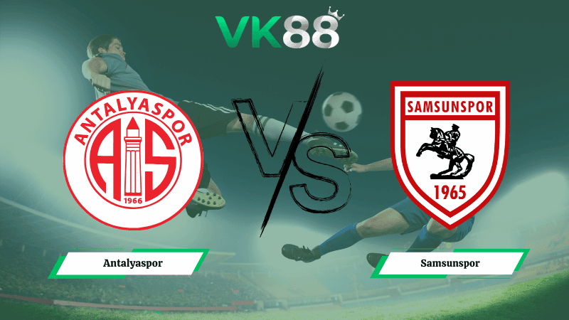 VK88 Nhận định soi kèo Antalyaspor vs Samsunspor ngày 00h30 ngày 06/03/2026 – Cúp quốc gia Thổ Nhĩ Kỳ