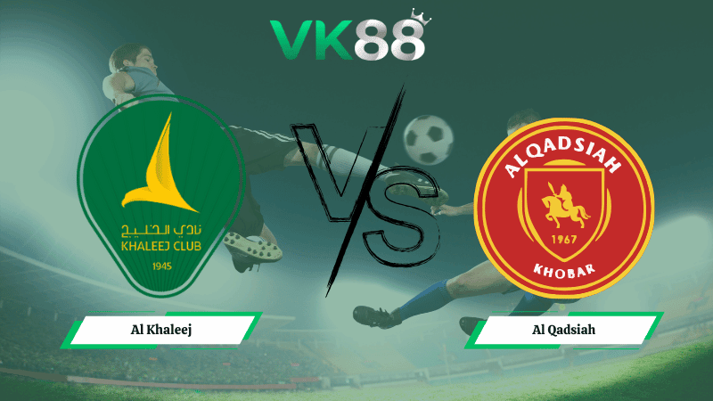 VK88 Nhận định soi kèo Al Khaleej vs Al Qadsiah 00h30 ngày 04/02/2026 – Saudi Pro League
