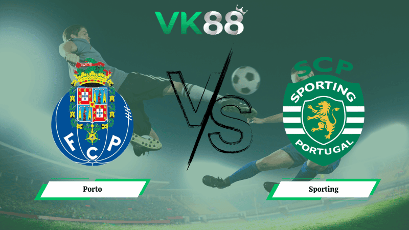 VK88 Nhận định soi kèo Porto vs Sporting Lisbon 03h45 ngày 10/02/2026 – VĐQG Bồ Đào Nha