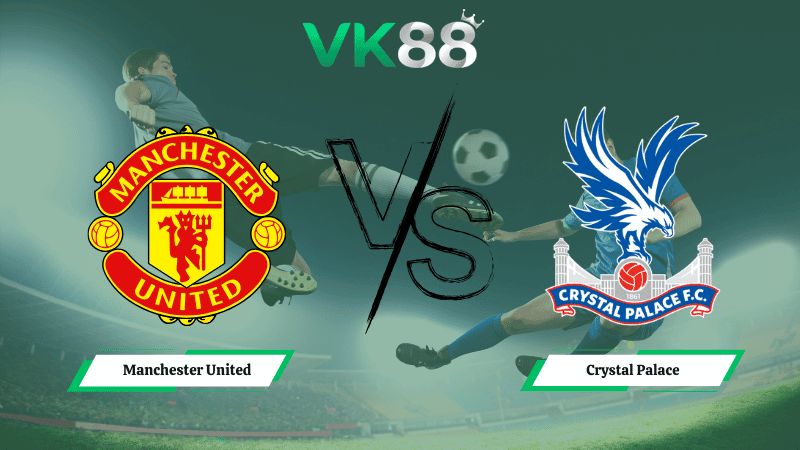 VK88 Nhận định soi kèo Manchester United vs Crystal Palace 21h00 ngày 01/03/2026 – Ngoại hạng Anh