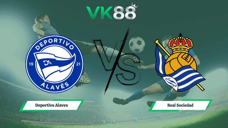 VK88 Nhận định soi kèo Deportivo Alaves vs Real Sociedad 03h00 ngày 05/02/2026 – Cúp Nhà Vua Tây Ban Nha
