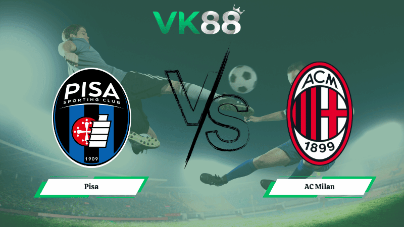 VK88 Nhận định soi kèo Pisa vs AC Milan 02h45 ngày 14/02/2026 – Serie A