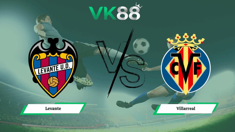VK88 Nhận định soi kèo Levante vs Villarreal 02h00 ngày 19/02/2026 – La Liga