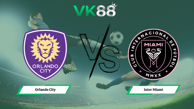 VK88 Nhận định soi kèo Orlando City vs Inter Miami 07h00 ngày 02/03/2026 – Nhà nghề Mỹ