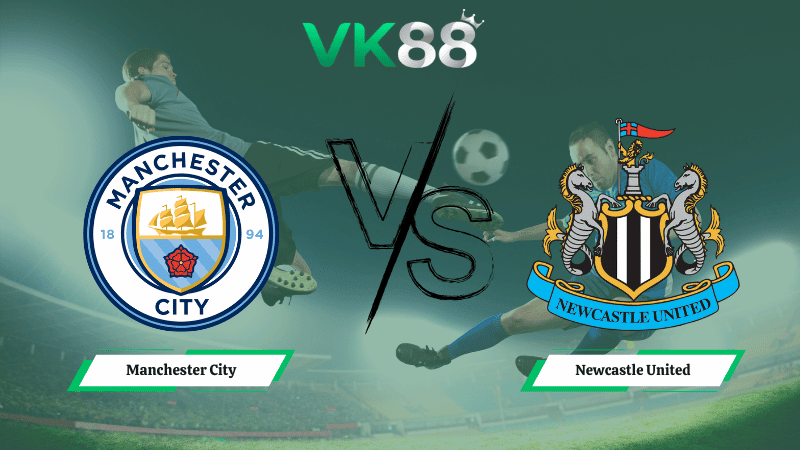 VK88 Nhận định soi kèo Manchester City vs Newcastle United 03h00 ngày 05/02/2026 – Cúp Liên Đoàn Anh