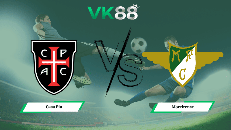 VK88 Nhận định soi kèo Casa Pia vs Moreirense 01h00 ngày 02/03/2026 – VĐQG Bồ Đào Nha