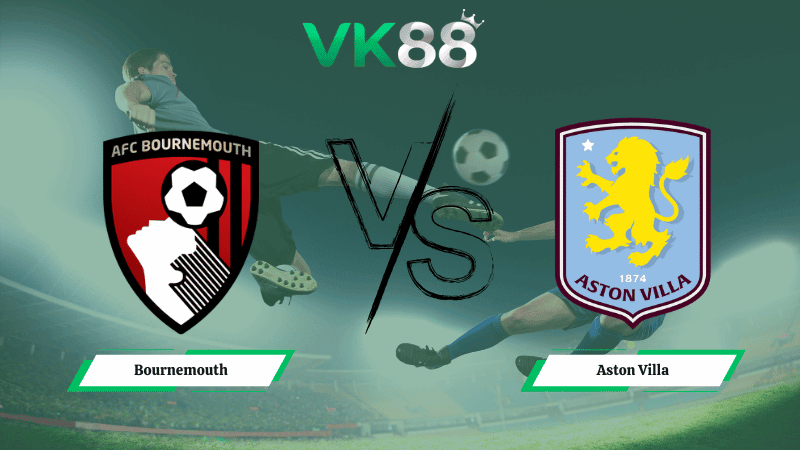 VK88 Nhận định soi kèo Bournemouth vs Aston Villa  22h00 ngày 07/02/2026 – Ngoại hạng Anh