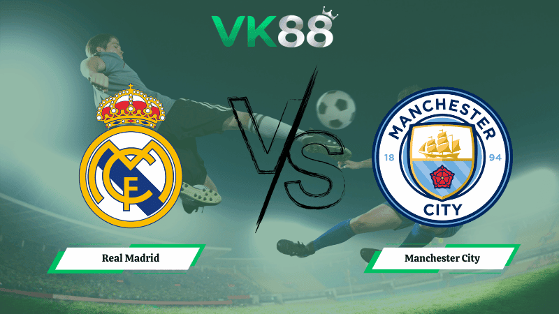 VK88 Nhận định soi kèo Real Madrid vs Manchester City 03h00 ngày 12/03/2026 – Champions League
