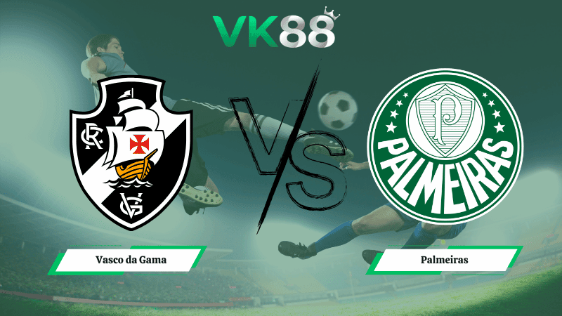 VK88 Nhận định soi kèo Vasco da Gama vs Palmeiras 05h30 ngày 13/03/2026 - VĐQG Brazil