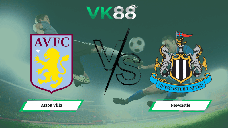 VK88 Nhận định soi kèo Aston Villa vs  Newcastle 03h00 ngày 15/02/2026 – Bundesliga