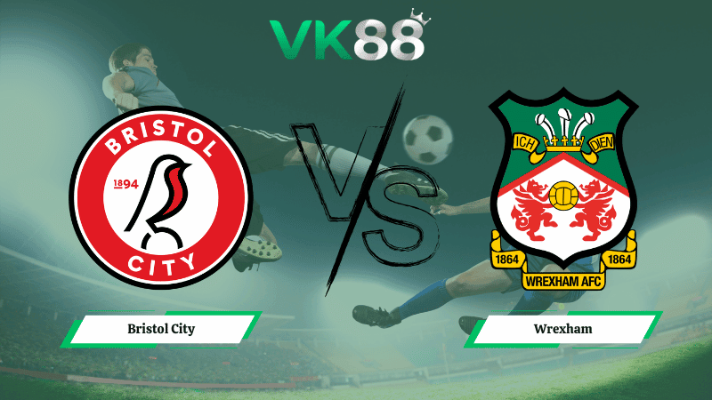VK88 Nhận định soi kèo Bristol City vs Wrexham 02h45 ngày 18/02/2026 – Hạnh nhất Anh
