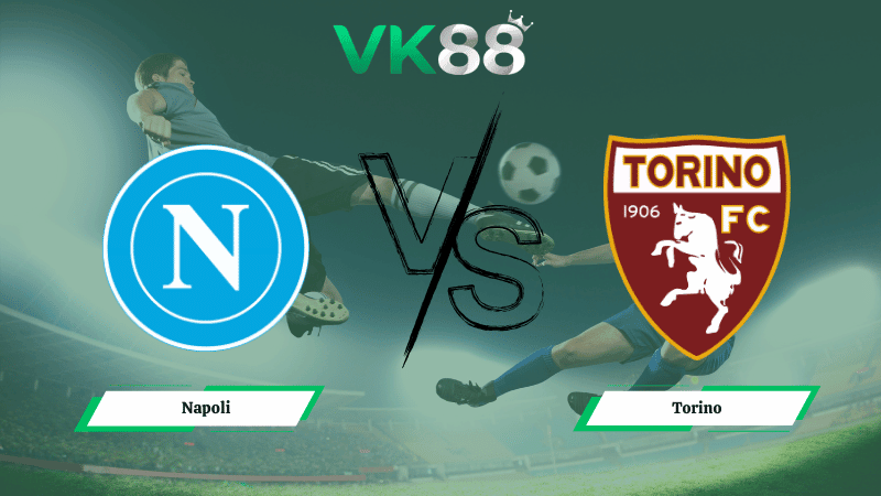 VK88 Nhận định soi kèo Napoli vs Torino 02h45 ngày 07/03/2026 – Serie A