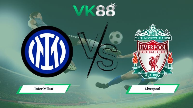 VK88 Nhận định soi kèo Inter Milan vs Liverpool 03h00 ngày 10/12/2025 – Champions League