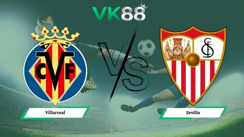 VK88 Nhận định soi kèo Villarreal vs Sevilla 00h00 ngày 14/05/2026 – La Liga