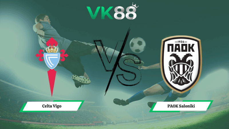 VK88 Nhận định soi kèo Celta Vigo vs PAOK Saloniki 03h00 ngày 27/02/2026 – Europa League