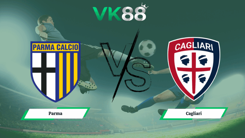 VK88 Nhận định soi kèo Parma vs Cagliari 02h45 ngày 28/02/2026 – Serie A