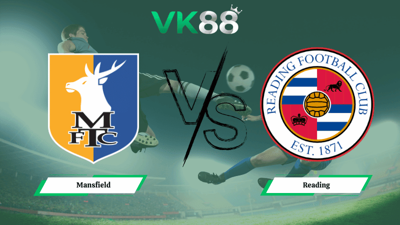 VK88 Nhận định soi kèo Mansfield vs  Reading 02h45 ngày 11/03/2026 – League One