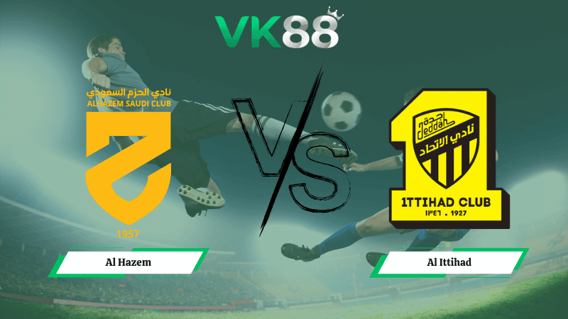 VK88 Nhận định soi kèo Al Hazem vs Al Ittihad 02h00 ngày 25/02/2026 – Saudi Pro League