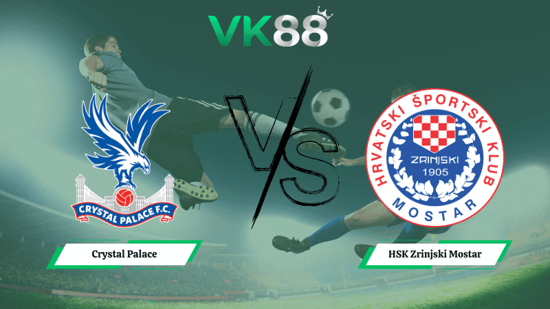 VK88 Nhận định soi kèo Crystal Palace vs HSK Zrinjski Mostar 03h00 ngày 27/02/2026 – Conference League
