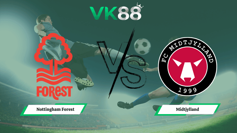 VK88 Nhận định soi kèo Nottingham Forest vs Midtjylland 03h00 ngày 13/03/2026 – Europa League