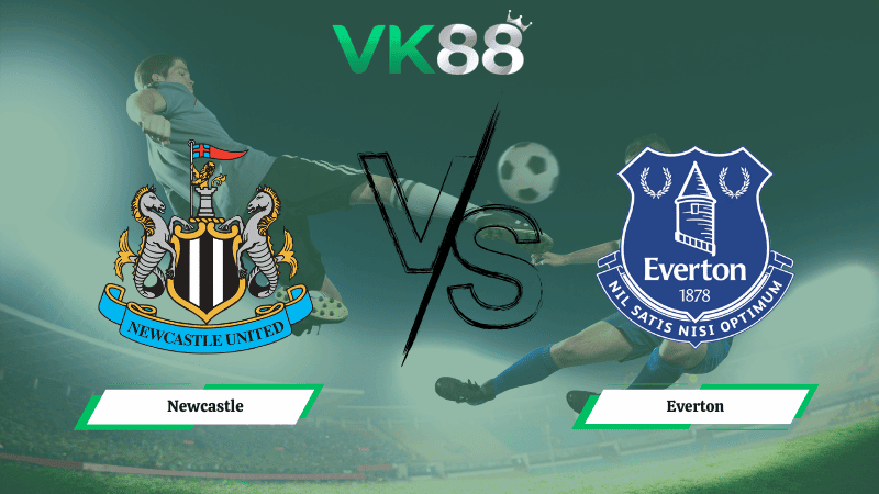 VK88 Nhận định soi kèo Newcastle vs Everton 22h00 ngày 28/02/2026 – Ngoại hạng Anh