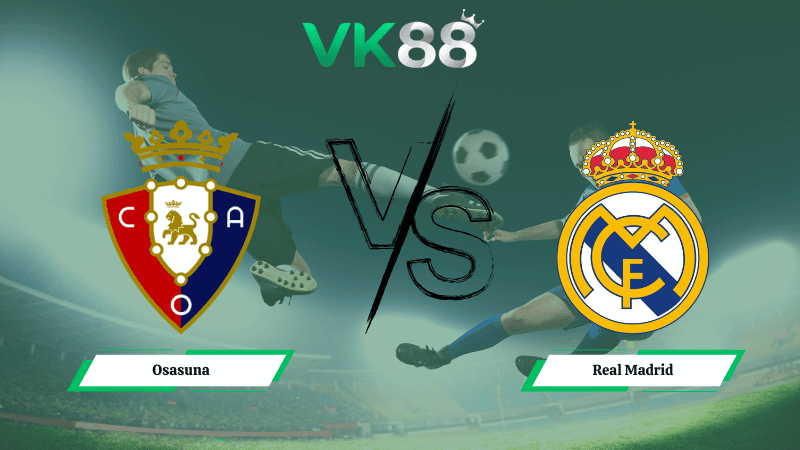 VK88 Nhận định soi kèo Osasuna vs Real Madrid 00h30 ngày 22/02/2026 – La Liga