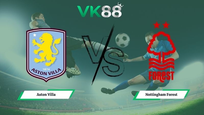 VK88 Nhận định soi kèo Aston Villa vs Nottingham Forest 02h00 ngày 08/05/2026 – Europa League