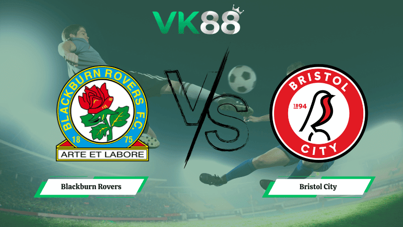VK88 Nhận định soi kèo Blackburn Rovers vs Bristol City 02h45 ngày 25/02/2026 – Hạng nhất Anh