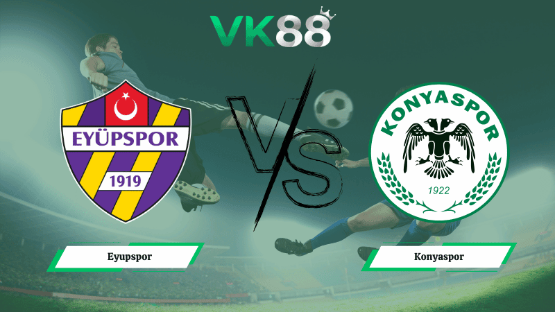 VK88 Nhận định soi kèo Eyupspor vs Konyaspor 00h30 ngày 06/03/2026 – Cúp quốc gia Thổ Nhĩ Kỳ