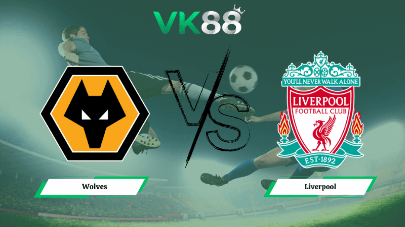 VK88 Nhận định soi kèo Wolves vs Liverpool 03h15 ngày 04/03/2026 – Ngoại hạng Anh