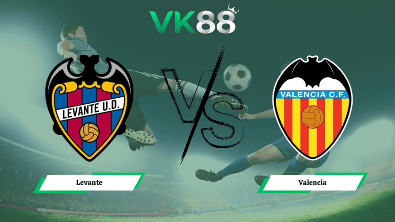 VK88 Nhận định soi kèo Levante vs  Valencia 00h30 ngày 16/02/2026 – La Liga