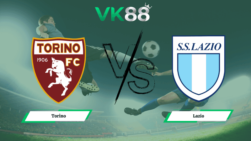 VK88 Nhận định soi kèo Torino vs Lazio 00h00 ngày 02/03/2026 – Serie A