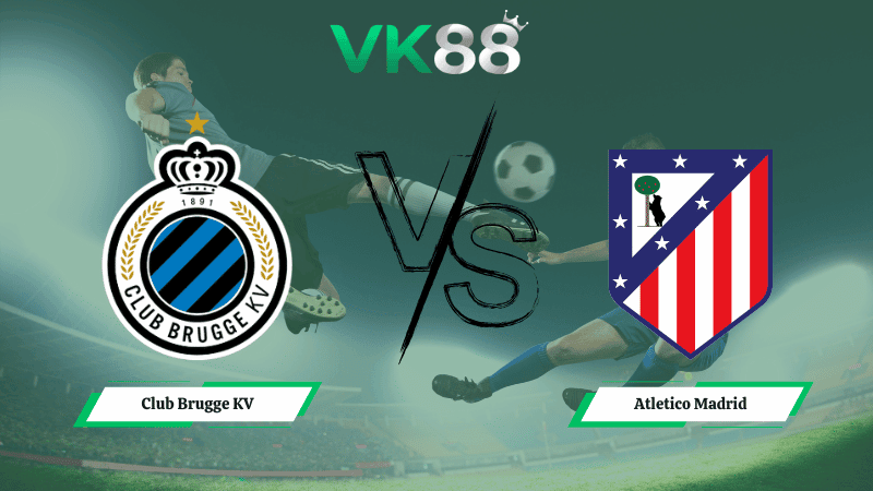 VK88 Nhận định soi kèo Club Brugge KV vs  Atletico Madrid 03h00 ngày 19/02/2026 – Champions League