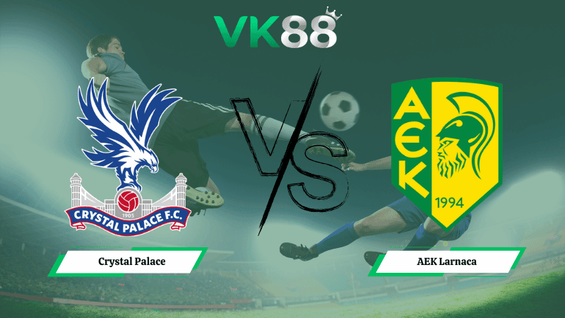 VK88 Nhận định soi kèo Crystal Palace vs AEK Larnaca 03h00 ngày 13/03/2026 – Conference League