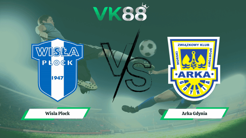 VK88 Nhận định soi kèo Wisla Plock vs Arka Gdynia 01h00 ngày 10/03/2026 – VĐQG Ba Lan