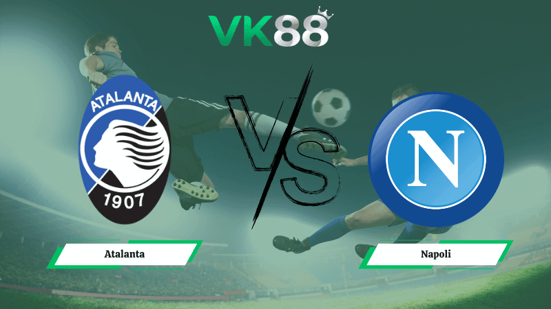 VK88 Nhận định soi kèo Atalanta vs Napoli 21h00 ngày 22/02/2026 – Serie A