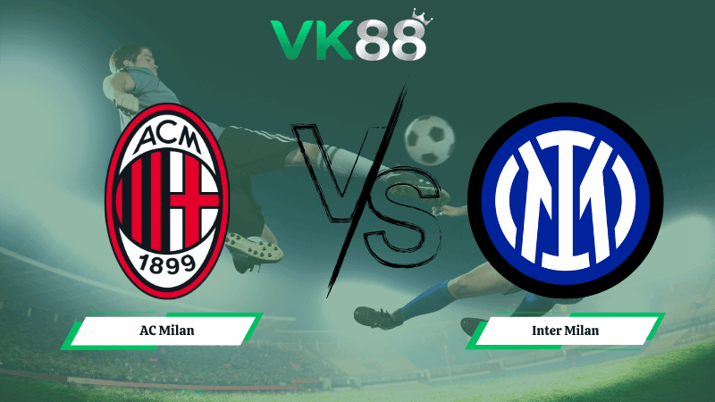 VK88 Nhận định soi kèo AC Milan vs Inter Milan 02h45 ngày 09/03/2026 – Serie A