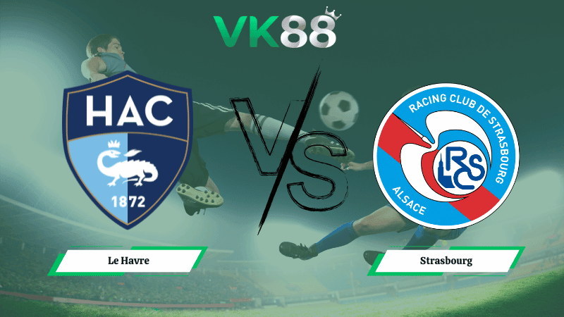 VK88 Nhận định soi kèo Le Havre vs Strasbourg 23h15 ngày 08/02/2026 – Ligue 1